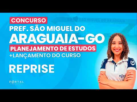 CONCURSO PREF. SÃO MIGUEL DO ARAGUAIA/GO: PLANEJAMENTO DE ESTUDOS + LANÇAMENTO DO CURSO - REPRISE