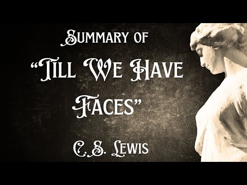 Summary of "Till We Have Faces" : A C.S. Lewis Book Review