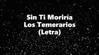 Sin Ti Moriría - Los Temerarios - Letra 🎶. Sin ti moriria temerarios con letra