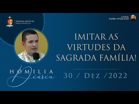 Imitar as virtudes da Sagrada Família (Pe. Overland. - Homilia - 30/12/2022)