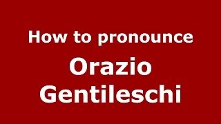 How to pronounce Orazio Gentileschi