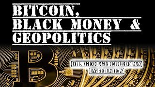 Bitcoin, Black Money & Geopolitics | Dr. George Friedman Interview
