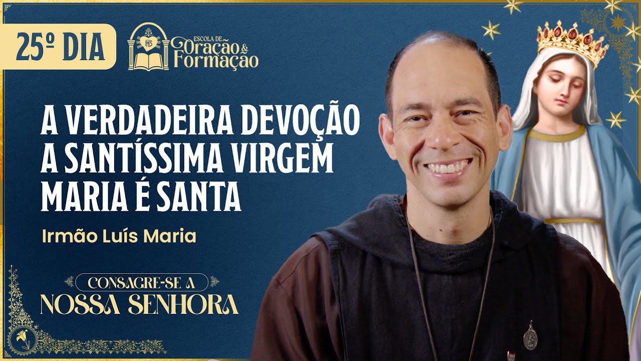 Consagração a Nossa Senhora 2025 - 25º dia - A devoção a Santíssima Virgem Maria é Santa