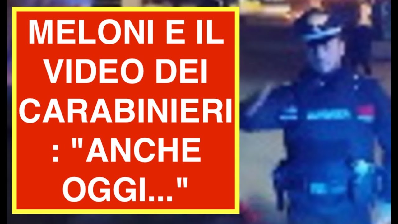 MELONI E IL VIDEO DEI CARABINIERI: "ANCHE OGGI..."
