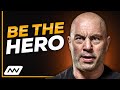 Be The Hero Of Your Own Movie Joe Rogan Motivation