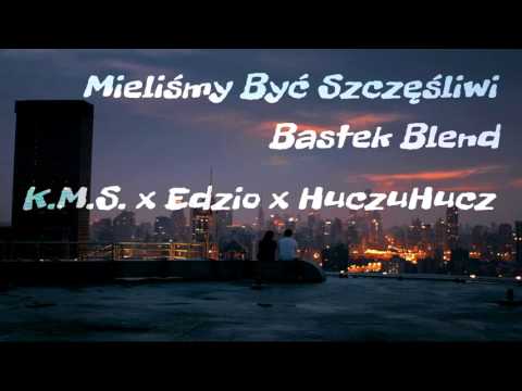 K.M.S x Edzio x HuczuHucz - Mieliśmy Być Szczęśliwi (Bastek Blend) [4/7]