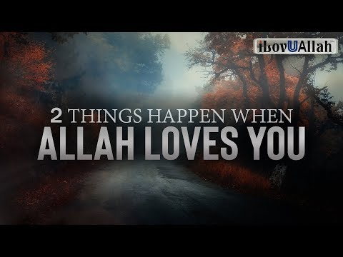 2 THINGS HAPPEN WHEN ALLAH LOVES YOU