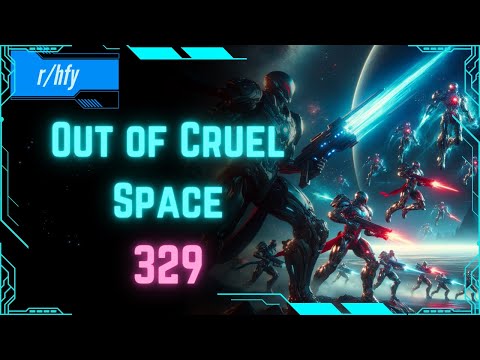 Out of Cruel Space #329 - HFY Humans are Space Orcs Reddit Story