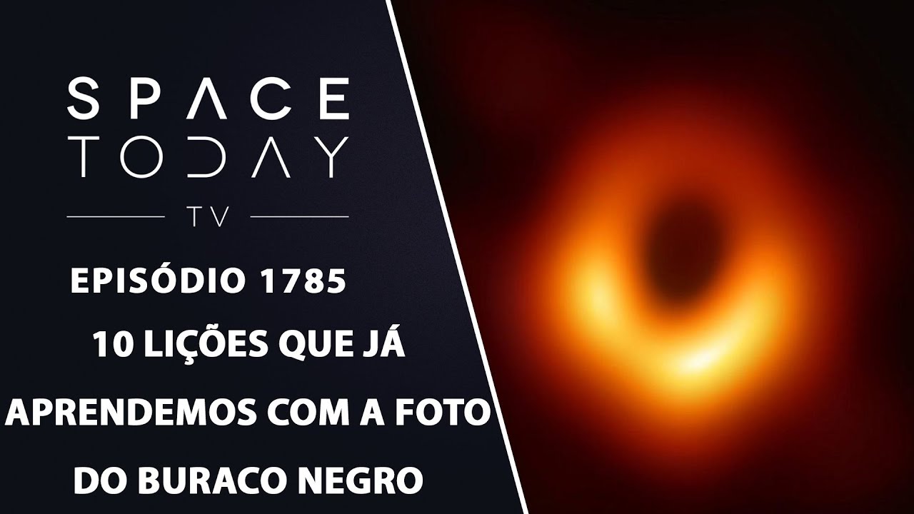 10 LIÇÕES QUE JÁ APRENDEMOS COM A FOTO DO BURACO NEGRO | SPACE TODAY TV EP.1785