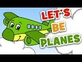 Let's Be Planes | Transportation Song for Kids