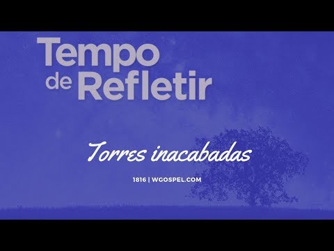 Tempo de Refletir 1816 - Torres inacabadas