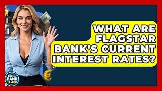 What Are Flagstar Bank's Current Interest Rates - Ask Your Bank Teller