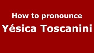 How to pronounce Yésica Toscanini