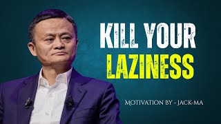 Kill Your Laziness – JACK MA MOTIVATION