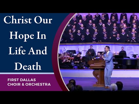 “Christ Our Hope In Life And Death” First Dallas Choir & Orchestra | June 20, 2021