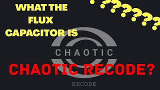 WHAT THE FLUX CAPACITOR IS CHAOTIC RECODE?!