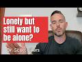 How To Be Alone Without Soul Crushing Loneliness