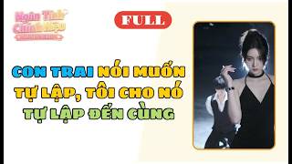 Full audio | CON TRAI NÓI MUỐN TỰ LẬP, TÔI CHO NÓ TỰ LẬP ĐẾN CÙNG