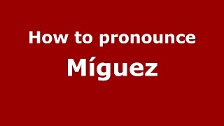 How to pronounce M&iacute;guez
