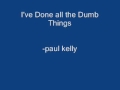 Paul Kelly - I've done all the dumb things