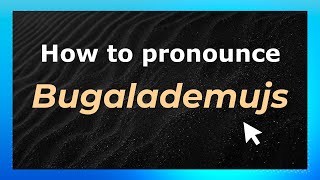 How to pronounce Bugalademujs
