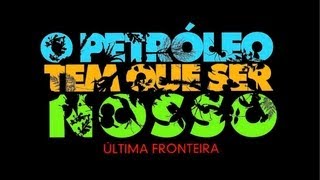 O Petróleo Tem Que Ser Nosso - Última Fronteira (2009)