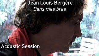 #675 Jean Louis Bergère - Dans mes bras (Acoustic Session)