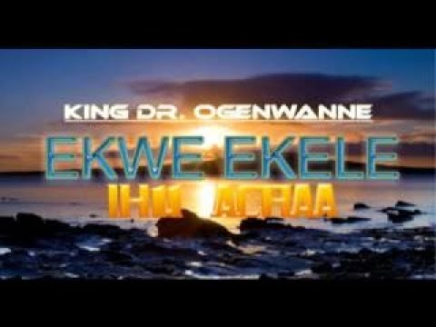 King Dr. Ogenwanne Ekwe Ekele Ihu Achaa 2015 Latest Nigerian Highlife Music