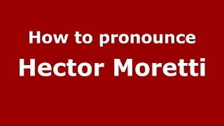 How to pronounce Hector Moretti