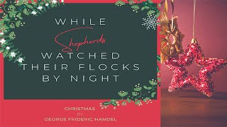 Christmas Carol | While Shepherds Watched Their Flocks By Night | Christmas by G F Handel