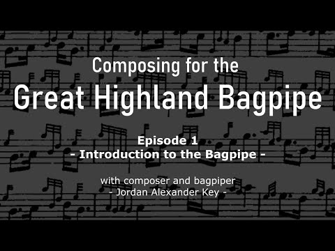 Composing for the Great Highland Bagpipe, Episode 1: Intro to the Nuances of the Bagpipe
