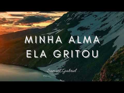 Hino Avulso Minha Alma Ela Gritou - Samuel Gabriel