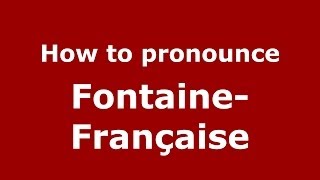How to pronounce Fontaine-Française