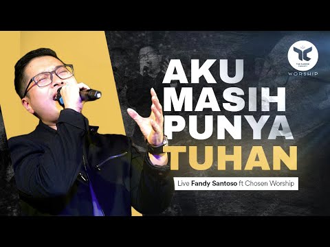 Aku Masih Punya Tuhan -  Live Worship with Fandy Santoso feat The Chosen Worship
