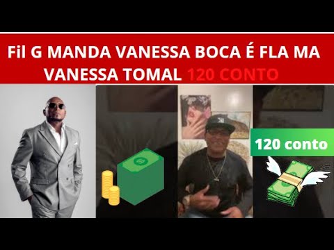 Video completo - Fil G MANDA VANESSA BOCA É FLA MA VANESSA TOMAL 120 CONTO