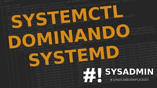 Comandos Systemctl para administrar os serviços do SystemD