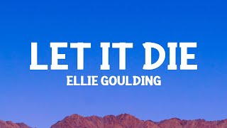 Ellie Goulding - Let It Die (Lyrics)