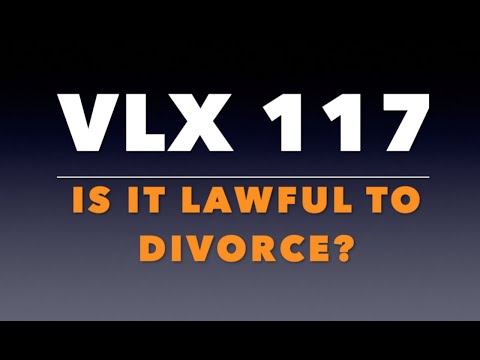 VLX 117:  Is It Lawful to Divorce?