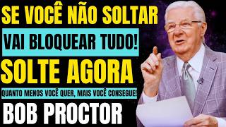 🚨 DEIXAR IR É A CHAVE PARA CONSEGUIR TUDO O QUE VOCÊ QUER!  BOB PROCTOR