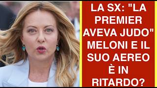 LA SX: "LA PREMIER AVEVA JUDO"  MELONI E IL SUO AEREO È IN RITARDO?