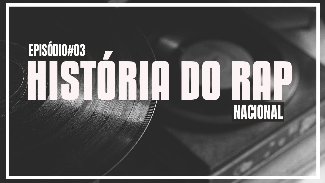HISTÓRIA DO RAP NACIONAL – EPISÓDIO #03