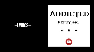 Kenny Sol - Addicted (Lyrics)