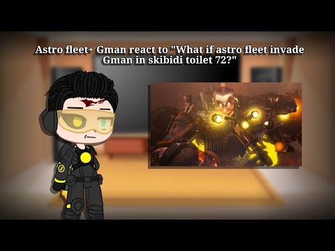 Astro fleet + Gman react to "What if astro fleet invade Gman in skibidi toilet 72?" (REMAKE)