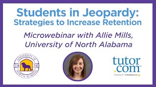 Students in Jeopardy: Strategies to Increase Retention | Microwebinar | Allie Mills, UNA | Tutor.com