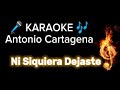 Antonio Cartagena NI SIQUIERA DEJASTE Karaoke
