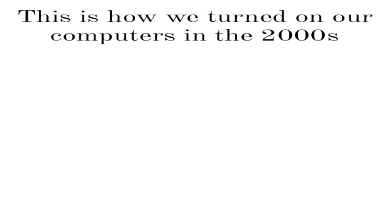 This is how we turned on our computers in the 2000s