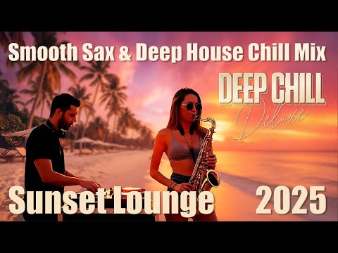 Smooth Sax & Chill House Mix |  Best Tracks 2025 | 3-Hours • Deep Chill Deluxe •