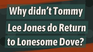 Why didn't Tommy Lee Jones do Return to Lonesome Dove