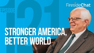 Fireside Chat Ep. 121 — Stronger America, Better World
