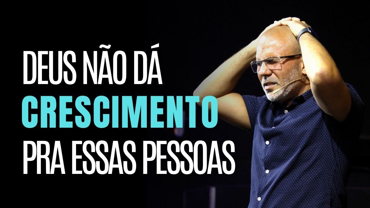 DEUS NÃO DÁ CRESCIMENTO PARA ESSAS PESSOAS